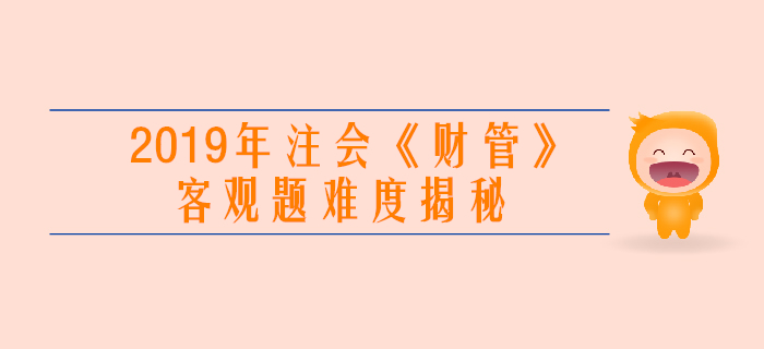 2019年注会《财管》客观题真题难度揭秘！