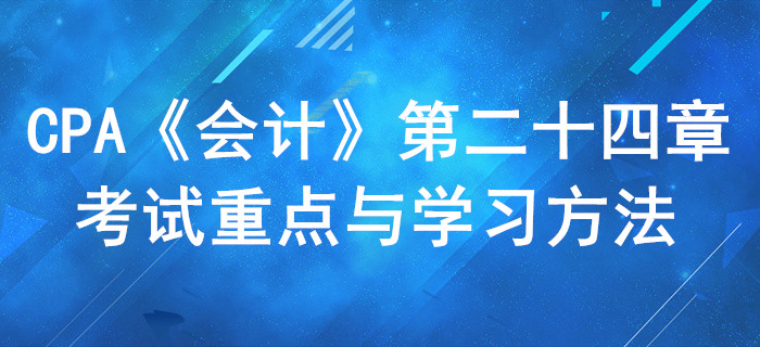 资产负债表日后事项_CPA《会计》第二十四章考试重点与学习方法