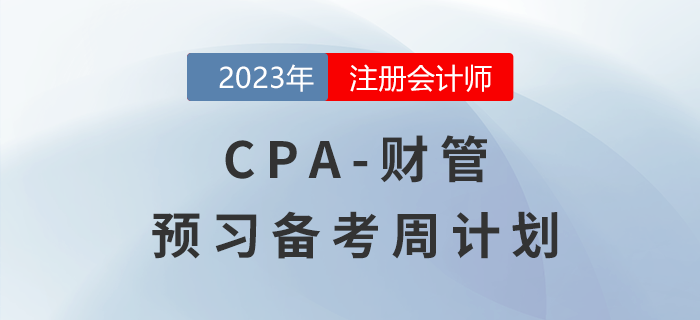 考生速看！2023年注会财管预习阶段学习周计划来啦！