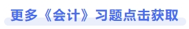 更多《会计》习题点击获取