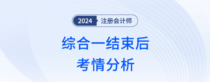 2024年注会综合一结束，这几方面让考生倍感意外！