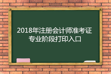 2018年各地区注册会计师准考证（专业阶段）打印入口已开通