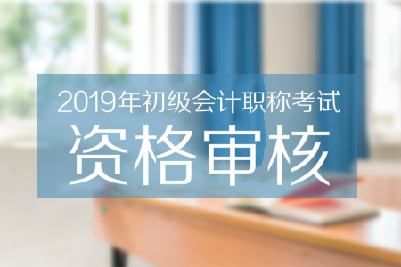 2019年初级会计职称考试资格审核