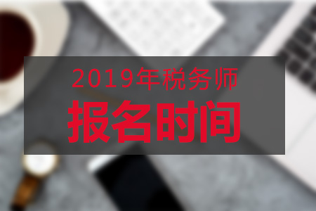 山东2019年税务师报名时间，报名需要做哪些准备？