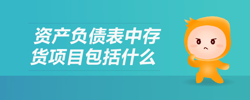 资产负债表中存货项目包括什么