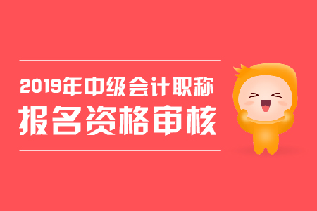 中级会计报名条件审核方式是什么？