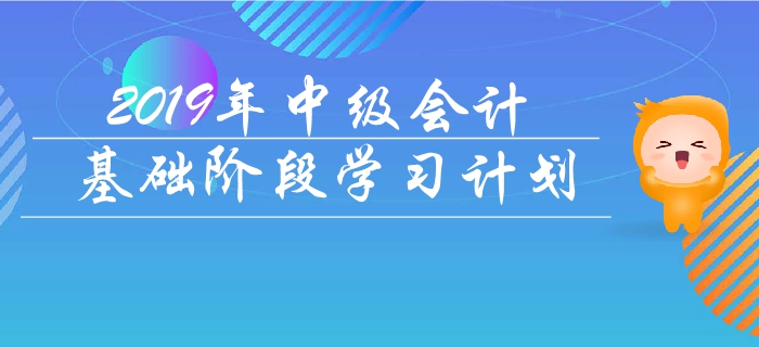 抓紧备考！2019年《中级会计实务》基础阶段学习计划！