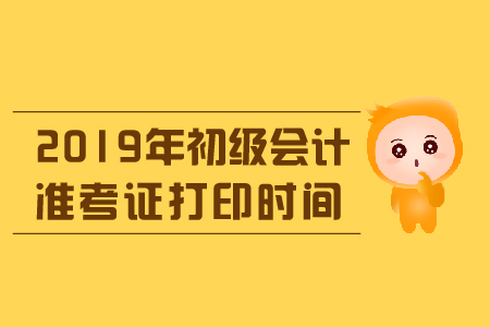 2019年东莞初级会计专业技术资格考试准考证打印时间