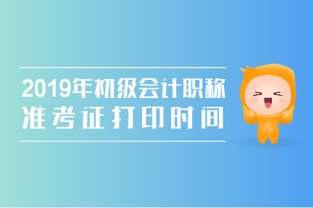 2019年初级会计准考证打印时间、入口公布了吗？