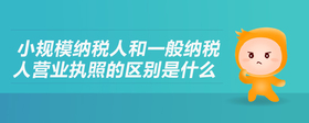 小规模纳税人和一般纳税人营业执照的区别是什么