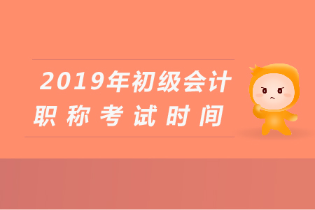 2019年初级会计重庆考试时间是什么时候？