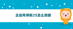 企业所得税25怎么规避