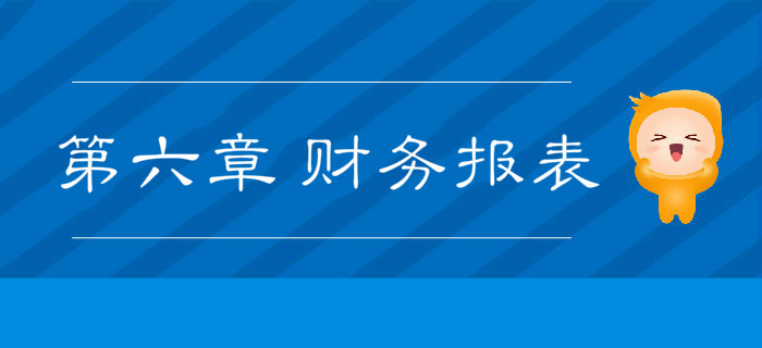 2019年《初级会计实务》冲刺备考指导：第六章 财务报表