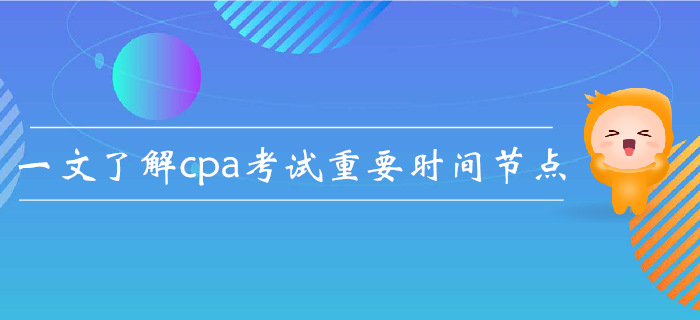 注会报名后如何规划？一文了解cpa考试重要时间节点