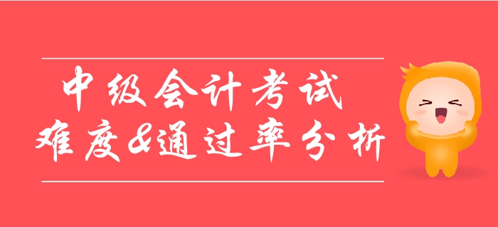 中级会计考试通过率极低？考试难度详细分析！速看！