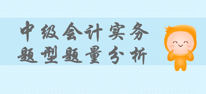 中级会计实务考试题型、题量及命题特点！掌握这些轻松拿下考试！