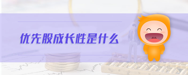 优先股成长性是什么 优先股成长性是什么