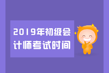 2019年合肥初级会计考试时间是什么？