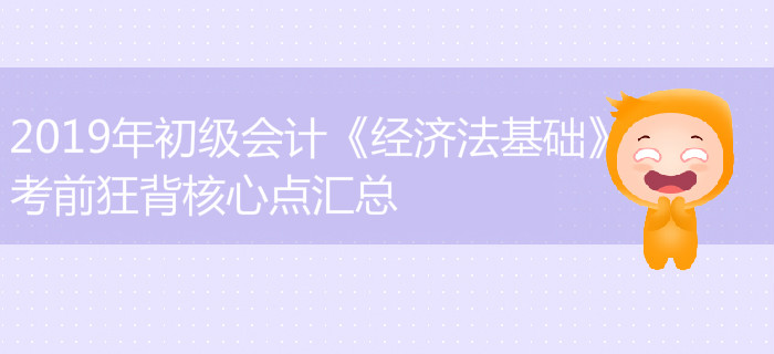 2019年初级会计《经济法基础》难出新高度？考前狂背知识点汇总