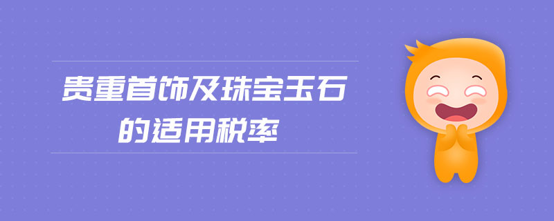 贵重首饰及珠宝玉石的适用税率