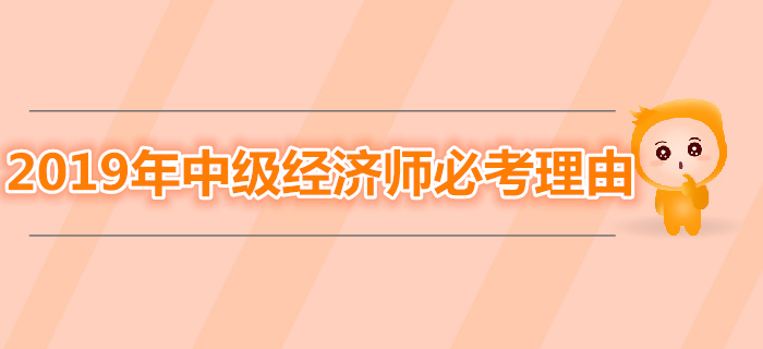 为什么一定要拿下2019年中级经济师考试？