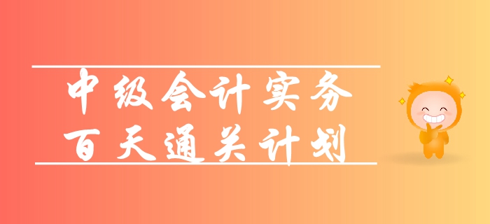 2019年《中级会计实务》百天通关计划！高效备考轻松拿下60+