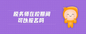 税务师在校期间可以报名吗