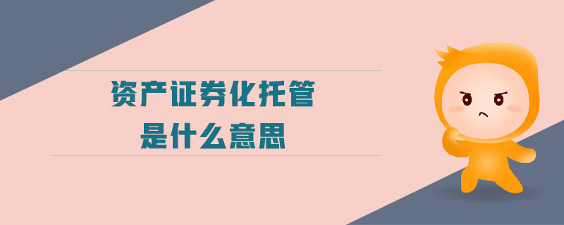 资产证券化托管是什么意思