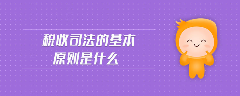 税收司法的基本原则是什么