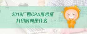 2019广西cpa准考证打印时间是什么