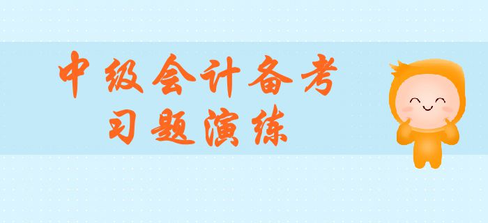 中级会计职称考试必刷题！全方位习题演练，与盲目刷题说再见！