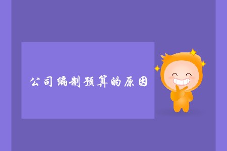 公司编制预算的原因_CMA考试P1考点