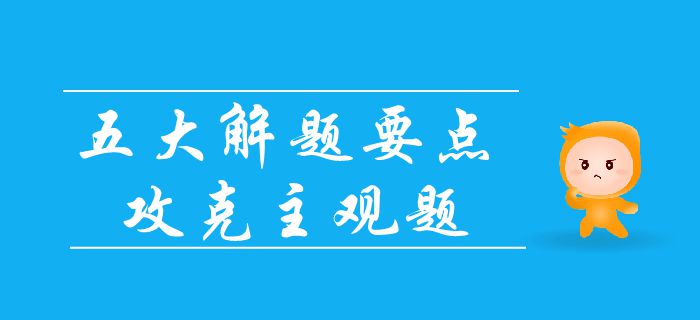 中级会计考试主观题难拿分？抓住五大要点，轻松攻占主观题！