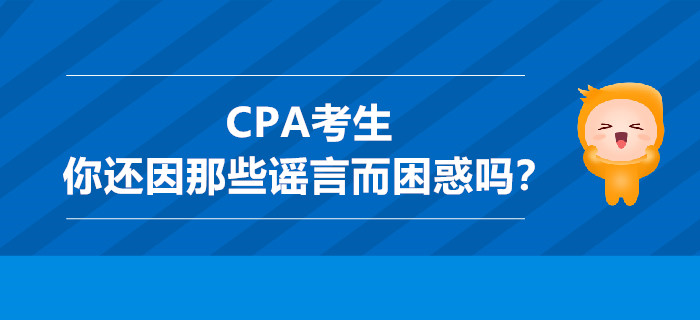 CPA考生，你还因那些谣言而困惑吗？