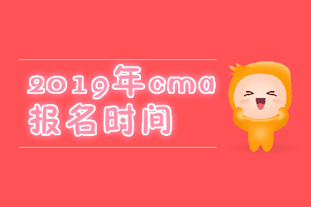 2019年重庆cma报名时间是什么时候？