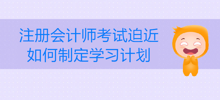 注册会计师考试迫近，如何制定学习计划