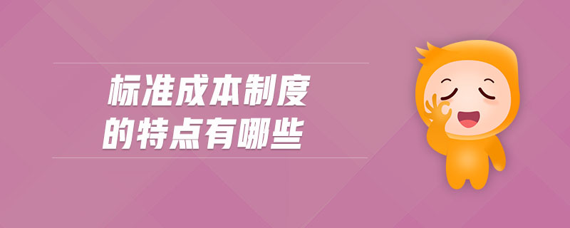 标准成本制度的特点有哪些