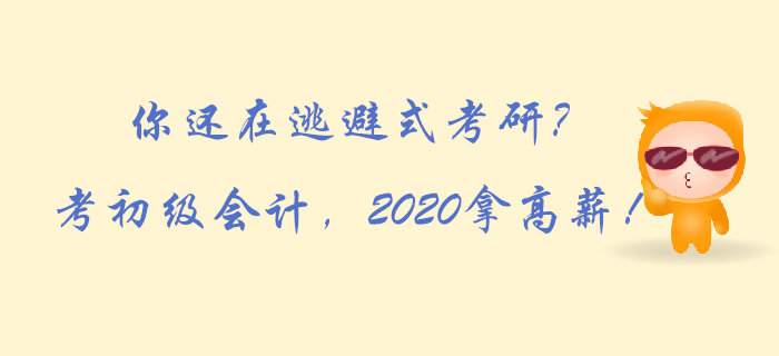 你还在逃避式考研？考初级会计，2020拿高薪！