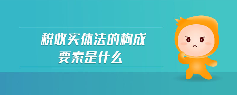 税收实体法的构成要素是什么