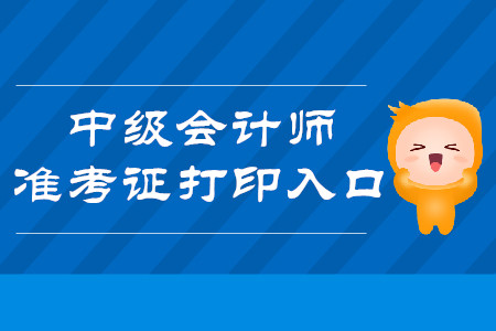 2019年吉林中级会计师准考证打印入口9月2日开通！