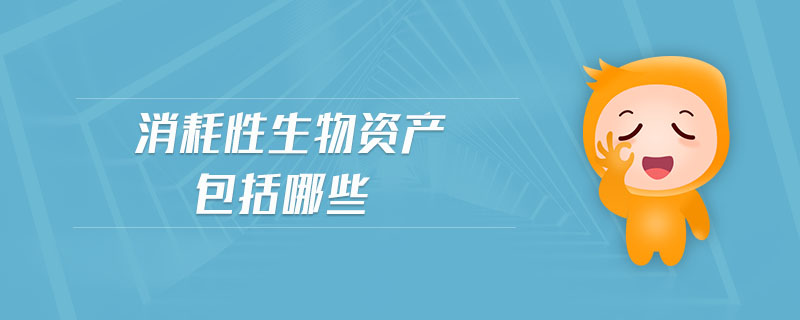 消耗性生物资产包括哪些