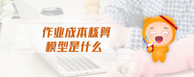 作业成本核算模型是什么