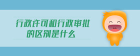 行政许可和行政审批的区别是什么