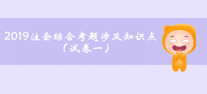 2019年注会综合试卷一考题涉及知识点（考生回忆版）