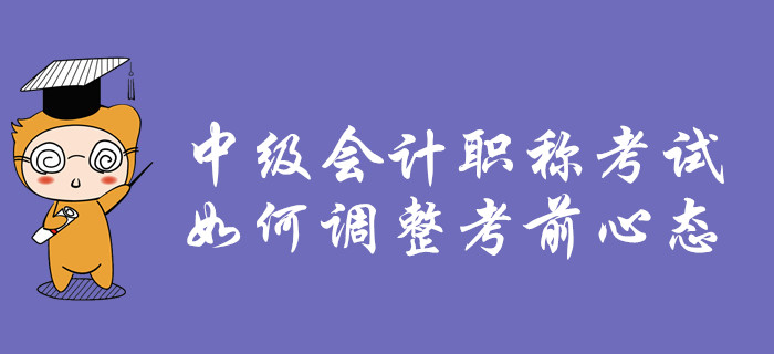 2019年中级会计职称考试，如何调整考前心态？