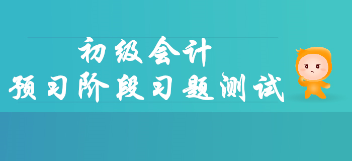 2020年初级会计职称预习阶段习题测试