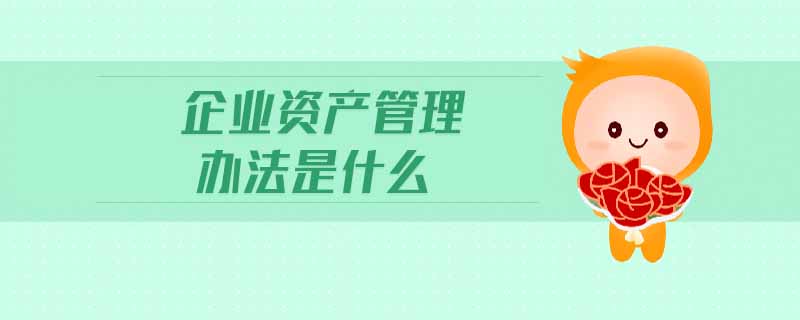 企业资产管理办法是什么