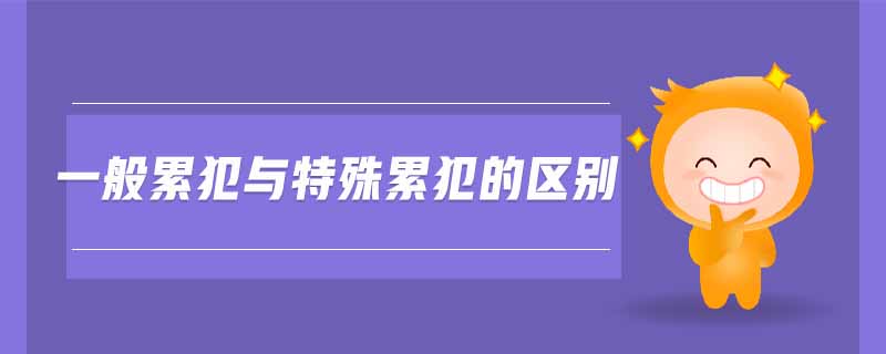 一般累犯与特殊累犯的区别