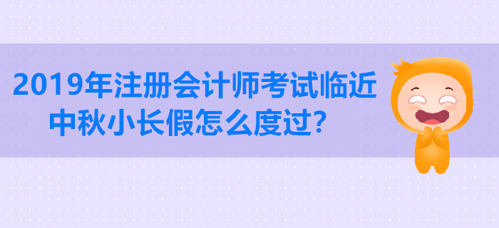 2019年注册会计师考试临近，中秋小长假怎么度过？