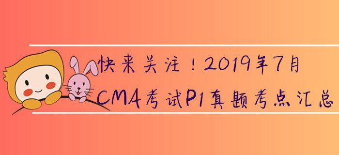 快来关注！2019年7月CMA考试P1真题考点汇总